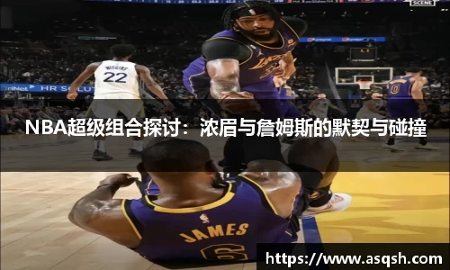 NBA超级组合探讨：浓眉与詹姆斯的默契与碰撞